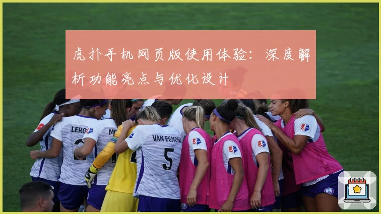 虎扑手机网页版使用体验：深度解析功能亮点与优化设计