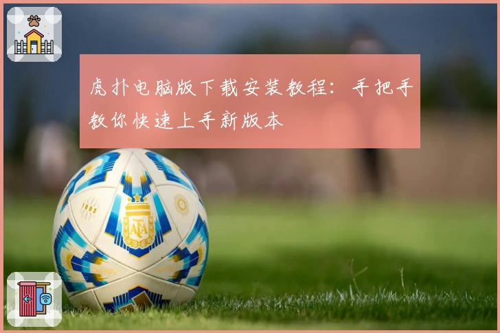 虎扑电脑版下载安装教程：手把手教你快速上手新版本