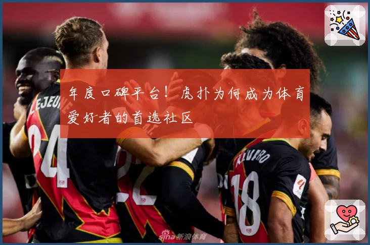 年度口碑平台！虎扑为何成为体育爱好者的首选社区