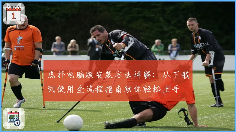 虎扑电脑版安装方法详解:从下载到使用全流程指南助你轻松上手