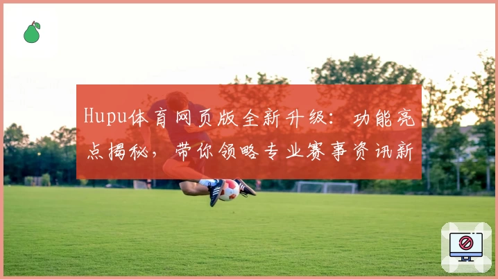 Hupu体育网页版全新升级：功能亮点揭秘，带你领略专业赛事资讯新体验