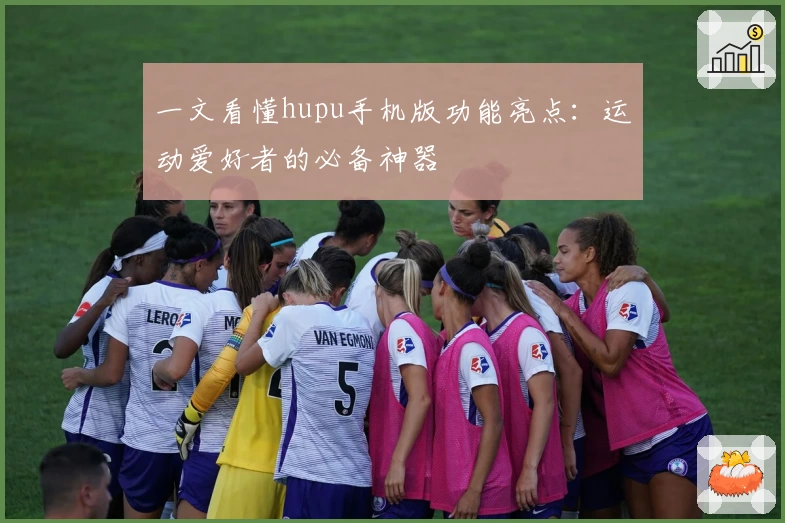 一文看懂hupu手机版功能亮点：运动爱好者的必备神器