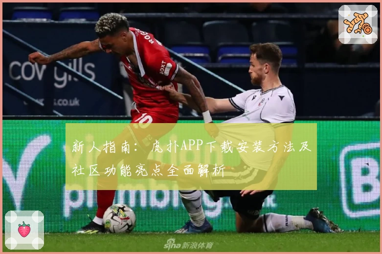 新人指南:虎扑APP下载安装方法及社区功能亮点全面解析