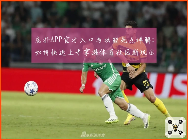 虎扑APP官方入口与功能亮点详解：如何快速上手掌握体育社区新玩法